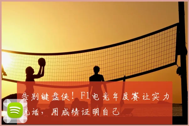 告别键盘侠!F1电竞年度赛让实力说话,用成绩证明自己