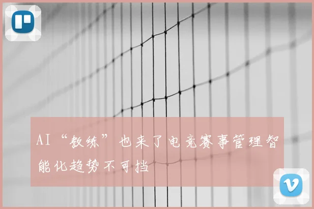 AI“教练”也来了电竞赛事管理智能化趋势不可挡