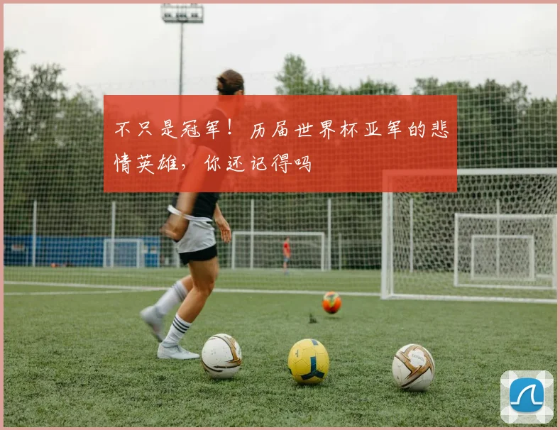 不只是冠军!历届世界杯亚军的悲情英雄,你还记得吗
