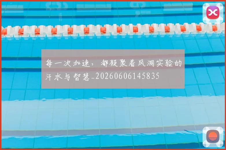 每一次加速,都凝聚着风洞实验的汗水与智慧_20260606145835