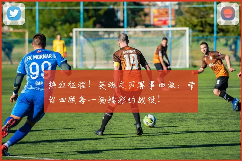 热血征程!英魂之刃赛事回放,带你回顾每一场精彩的战役!