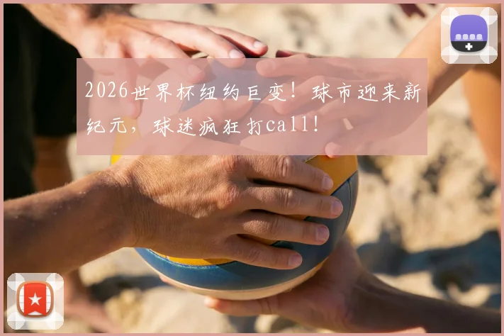 2026世界杯纽约巨变!球市迎来新纪元,球迷疯狂打call!