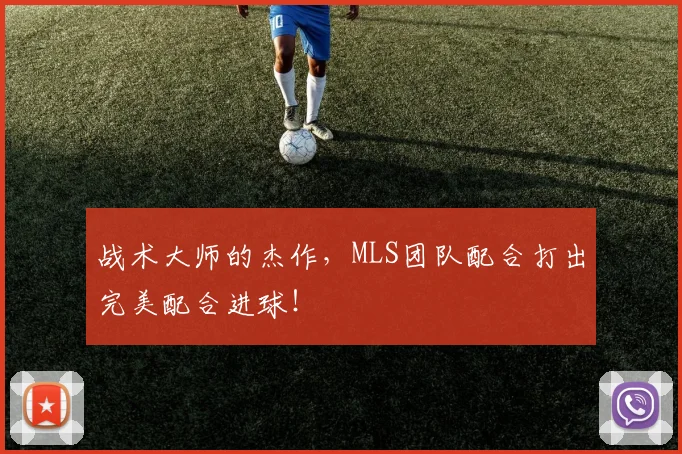 战术大师的杰作,MLS团队配合打出完美配合进球!