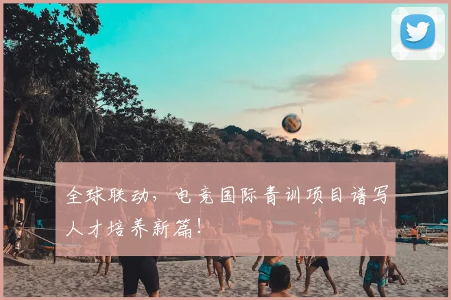 全球联动，电竞国际青训项目谱写人才培养新篇！