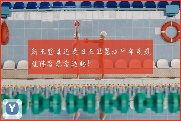 新王登基还是旧王卫冕法甲年度最佳阵容悬念迭起！