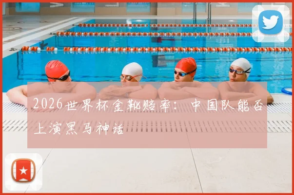 2026世界杯金靴赔率:中国队能否上演黑马神话