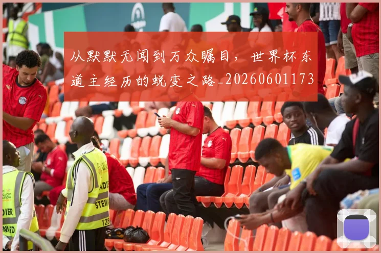 从默默无闻到万众瞩目,世界杯东道主经历的蜕变之路_20260601173330