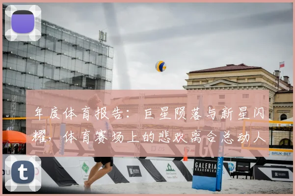 年度体育报告:巨星陨落与新星闪耀,体育赛场上的悲欢离合总动人