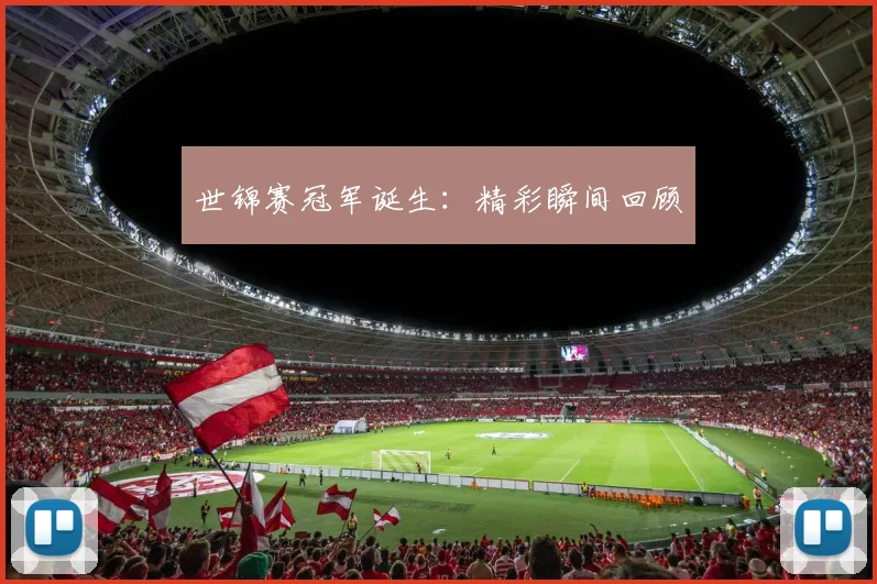世锦赛冠军诞生:精彩瞬间回顾
