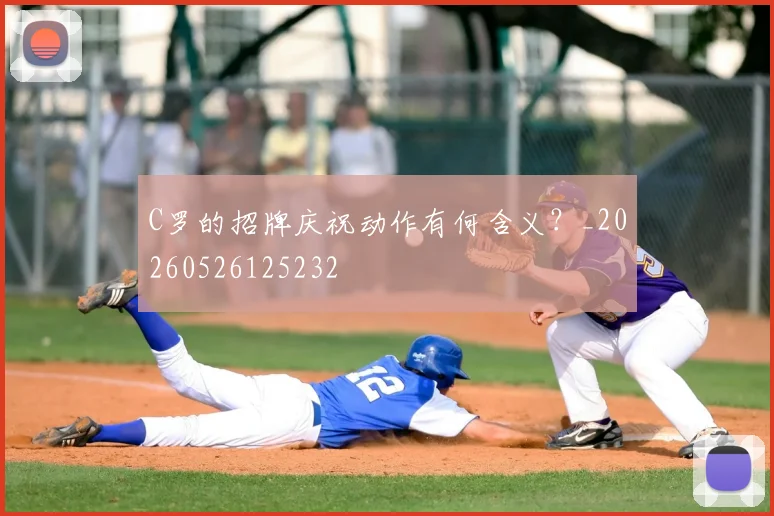 C罗的招牌庆祝动作有何含义?_20260526125232