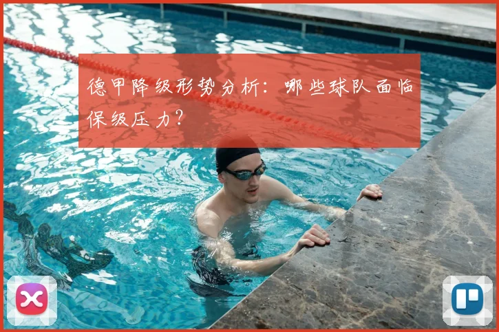 德甲降级形势分析：哪些球队面临保级压力？